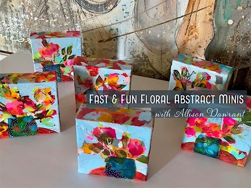 Fast and Fun Floral Abstract Minis with Allison Dawrant