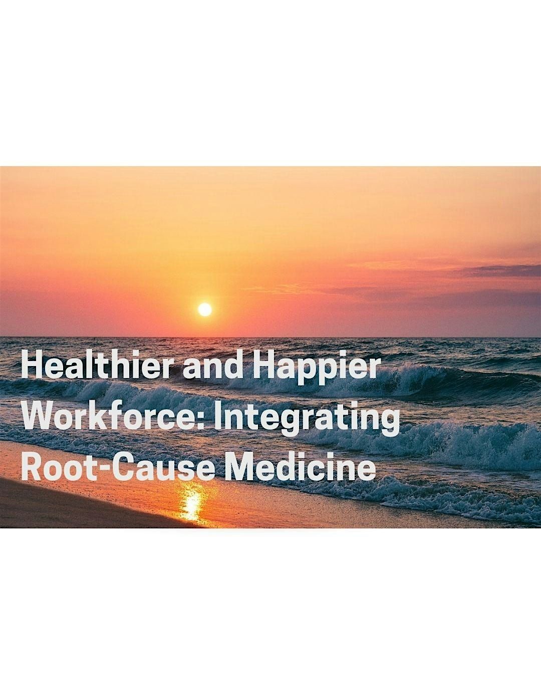 Healthier and Happier Workforce: Integrating Root-Cause Medicine