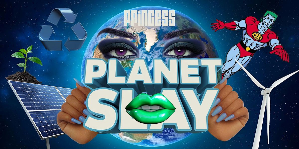 Princess: PLANET Slay - An EARTH Month & Sustainability Drag Spectacular!