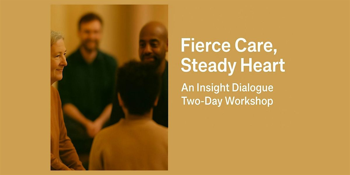 Fierce Care, Steady Heart:  An Insight Dialogue Two-Day Workshop