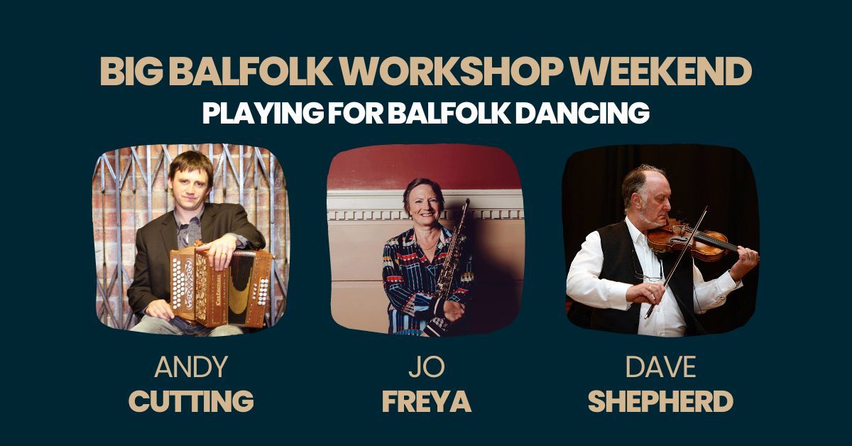 BIG BALFOLK WORKSHOP WEEKEND with ANDY CUTTING, JO FREYA and DAVE SHEPHERD