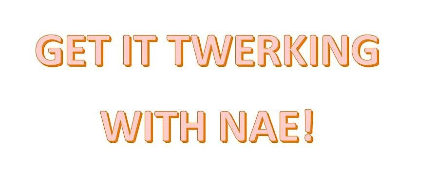 Get it Twerkin with Nae