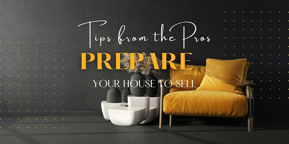 Prepare Your House To Sell:  Tips from the Pros