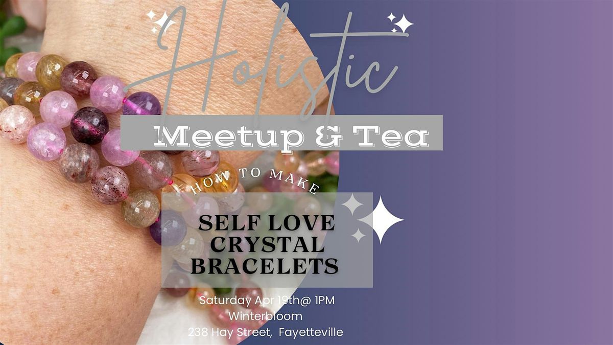 Holistic Meetup & Tea: Self Love Crystal Bracelets