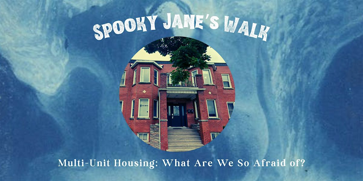 Spooky Jane's Walk: Multi-Unit Housing: What Are We So Afraid of?