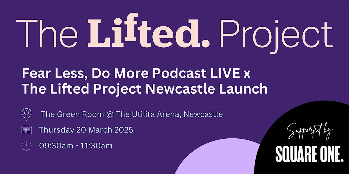 Fear Less, Do More Podcast LIVE x The Lifted Project Newcastle Launch