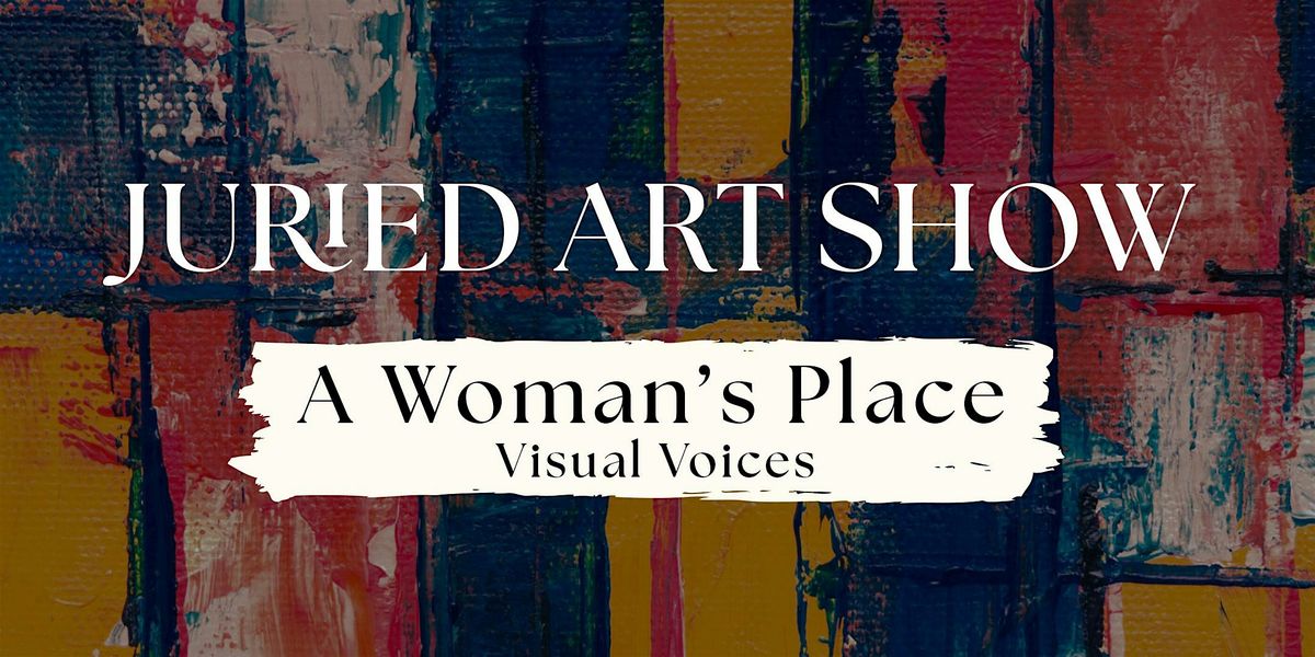 Juried Art Show: A Woman's Place - Visual Voices