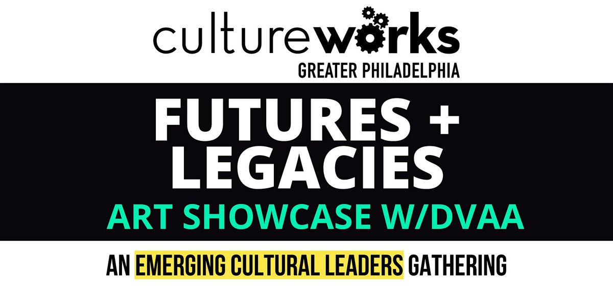 Futures + Legacies - An Emerging Cultural Leaders Gathering + Art Showcase