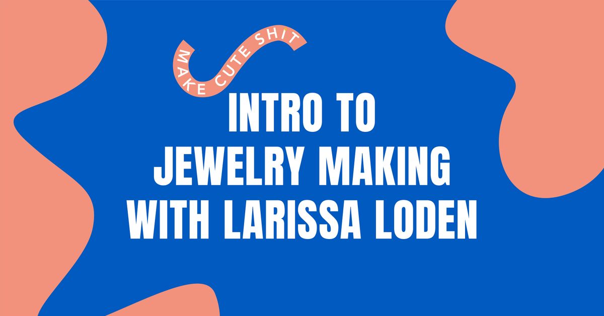 Intro to Jewelry Making with Larissa Loden