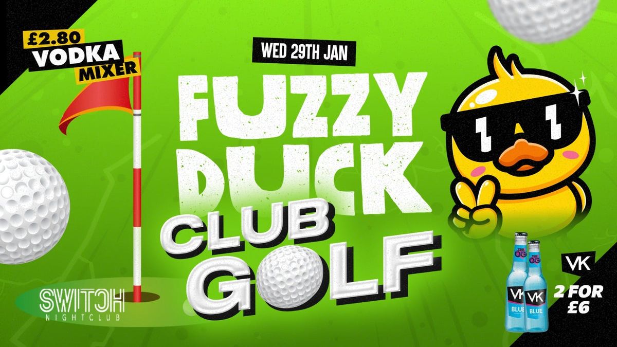 Fuzzy Duck | Student Socials CLUB GOLF! \u00a32.80 Vodka Mixers ALL NIGHT!