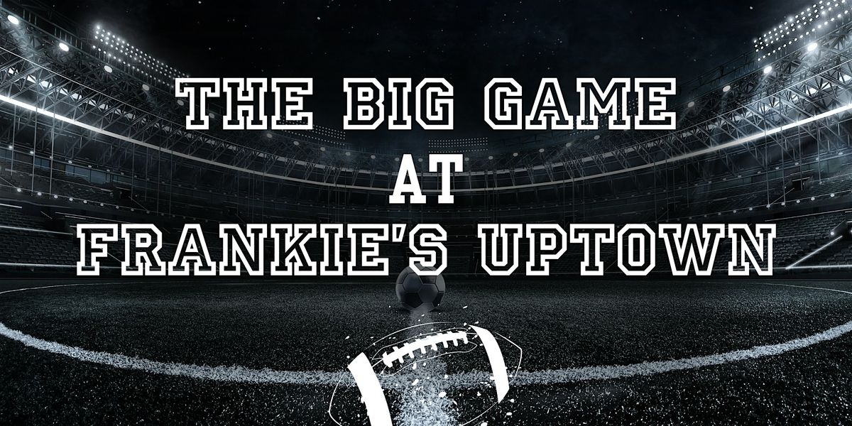 THE BIG GAME at Frankie's Uptown 2025