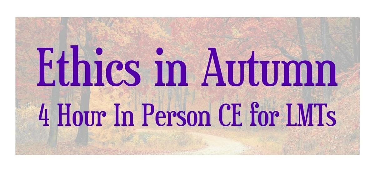 Ethics in Autumn: 4 Hour In Person CE for LMTs