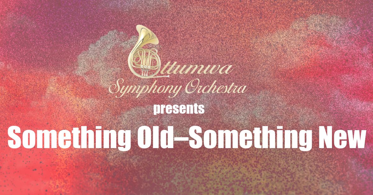 The Ottumwa Symphony Orchestra Concert: Something Old\u2013Something New