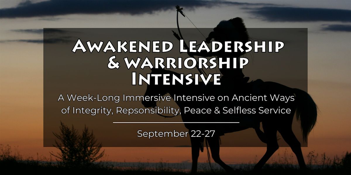 Awakened Leadership & Warriorship - A Week-Long Intensive