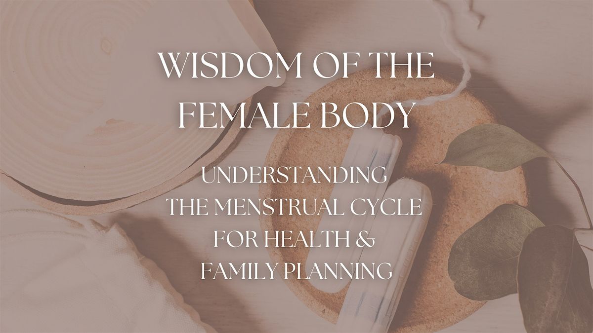 Wisdom of the Female Body: The Menstrual Cycle's Health & Family Planning