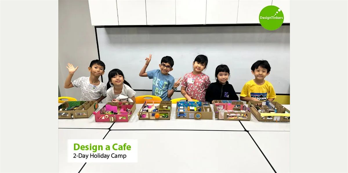 Design a Cafe: 2-day Camp* (Nov)