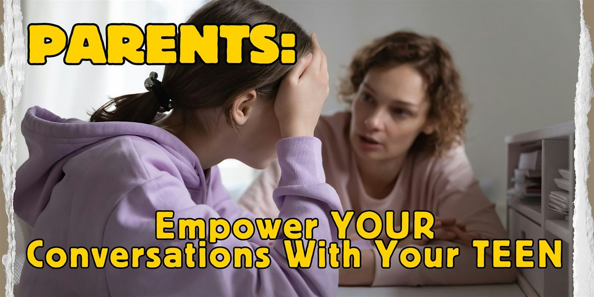 Empower Conversations With Your Teen: An Online Workshop (Seirra Vista)