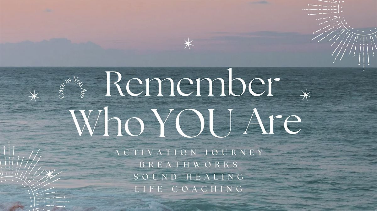 Remember Who You Are Activation Sound Healing Breathworks & Life Coaching