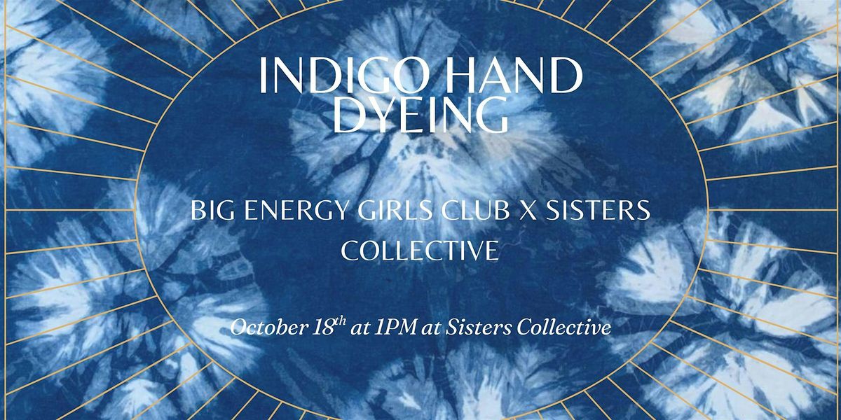 Big Energy Girls Club x Sisters Collective Indigo Hand Dyeing Event