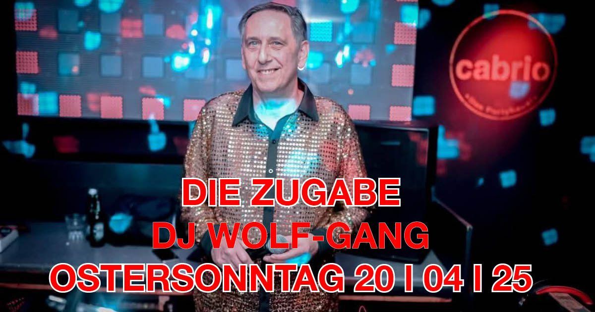 "ZUGABE DELUXE" Dj Wolf-Gang gibt eine exklusive ZUGABE Ostersonntag 20l04