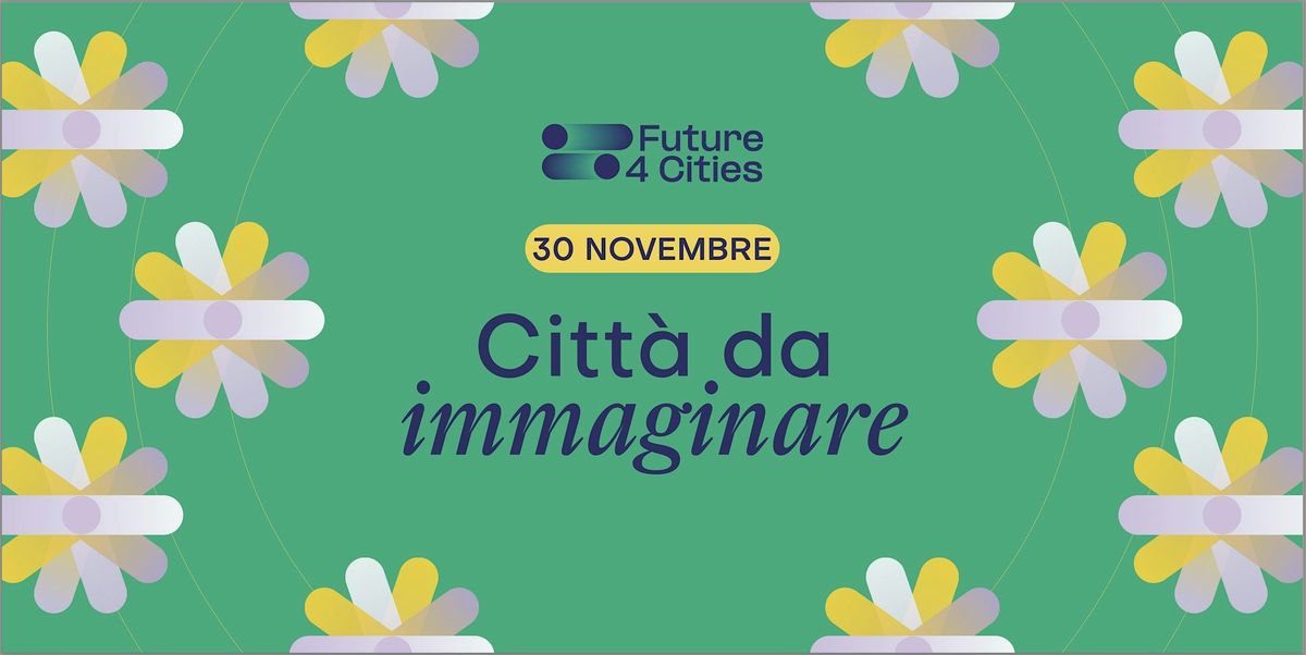 Citt\u00e0 da Immaginare - Future4Cities Day 3