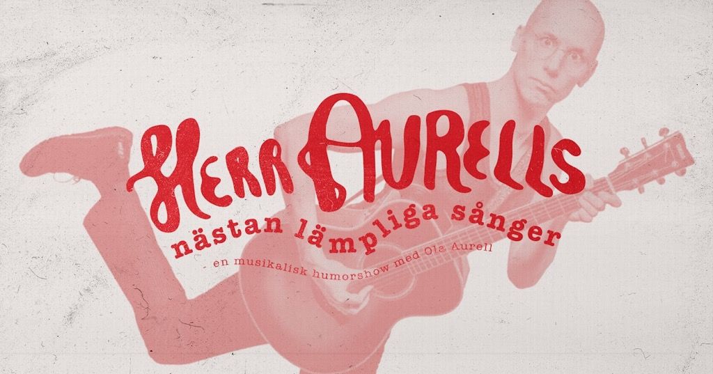 Herr Aurells n\u00e4stan l\u00e4mpliga s\u00e5nger \u2013 En musikalisk humorshow | 25 okt | S\u00f6dra Teatern | Stockholm 