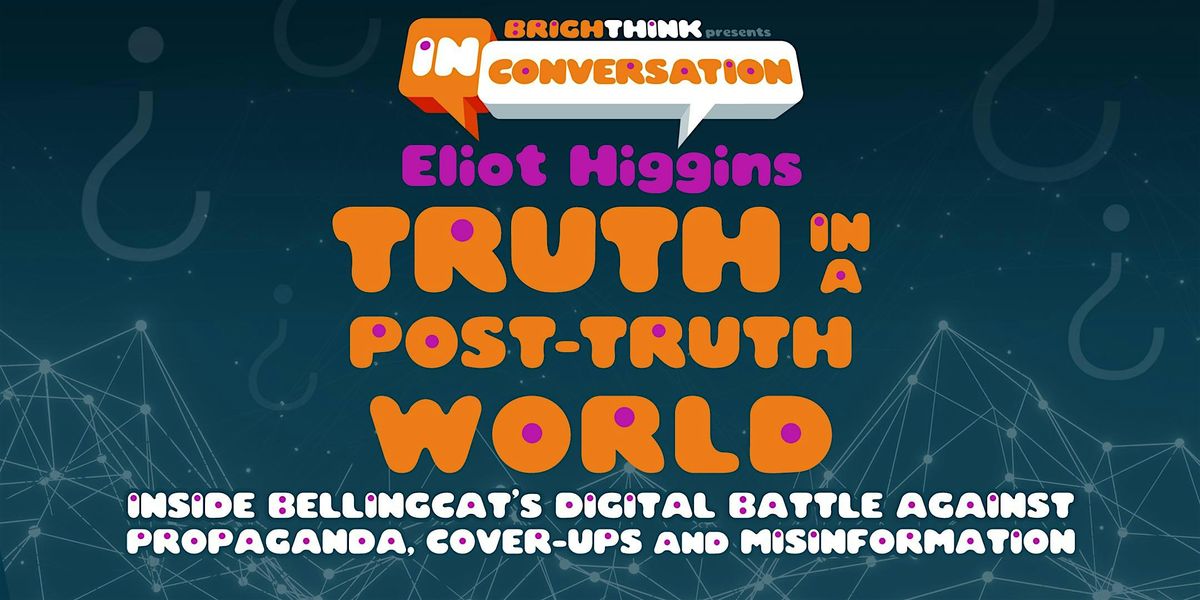 TRUTH IN A POST-TRUTH WORLD: Inside Bellingcat with Eliot Higgins