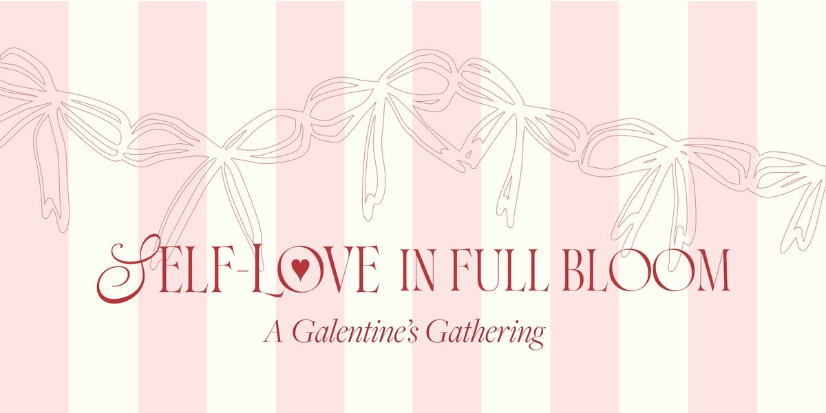 Self-Love In Full Bloom: A Galentine's Gathering