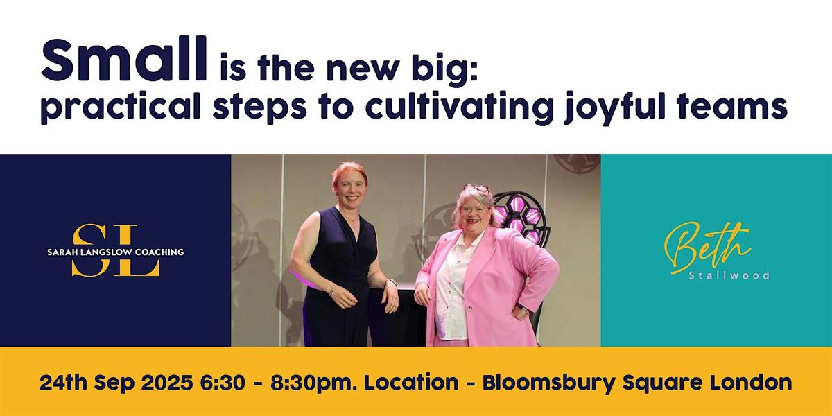 Small is the New Big: Practical Steps to Cultivating Joyful Teams