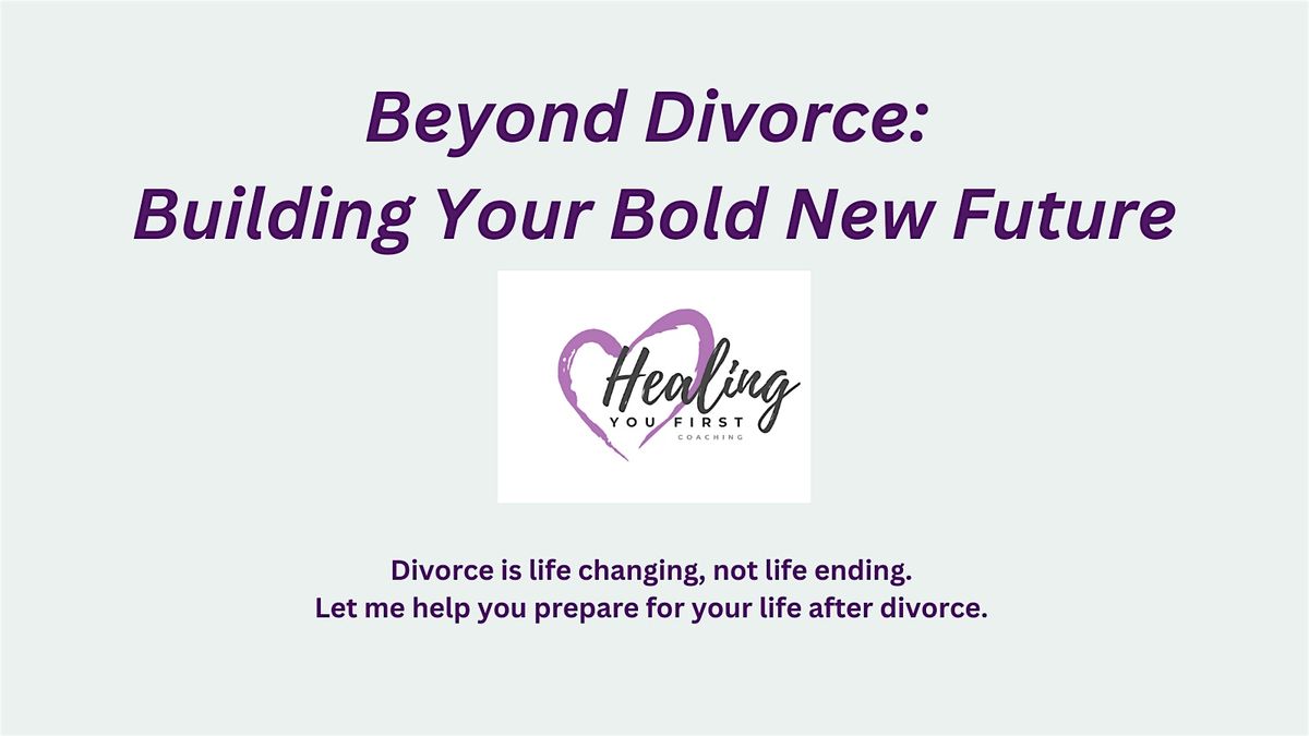 Beyond Divorce: Building Your Bold New Future