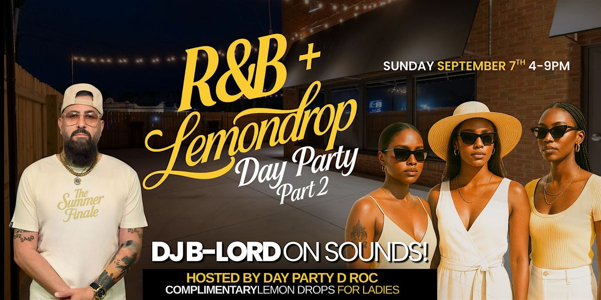 R&B & LEMON DROP \/ Day Party \/ Sunday Sept 7th!
