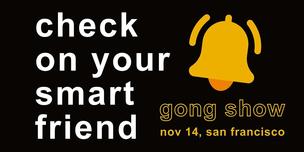 Check On Your Smart Friend: Gong Show
