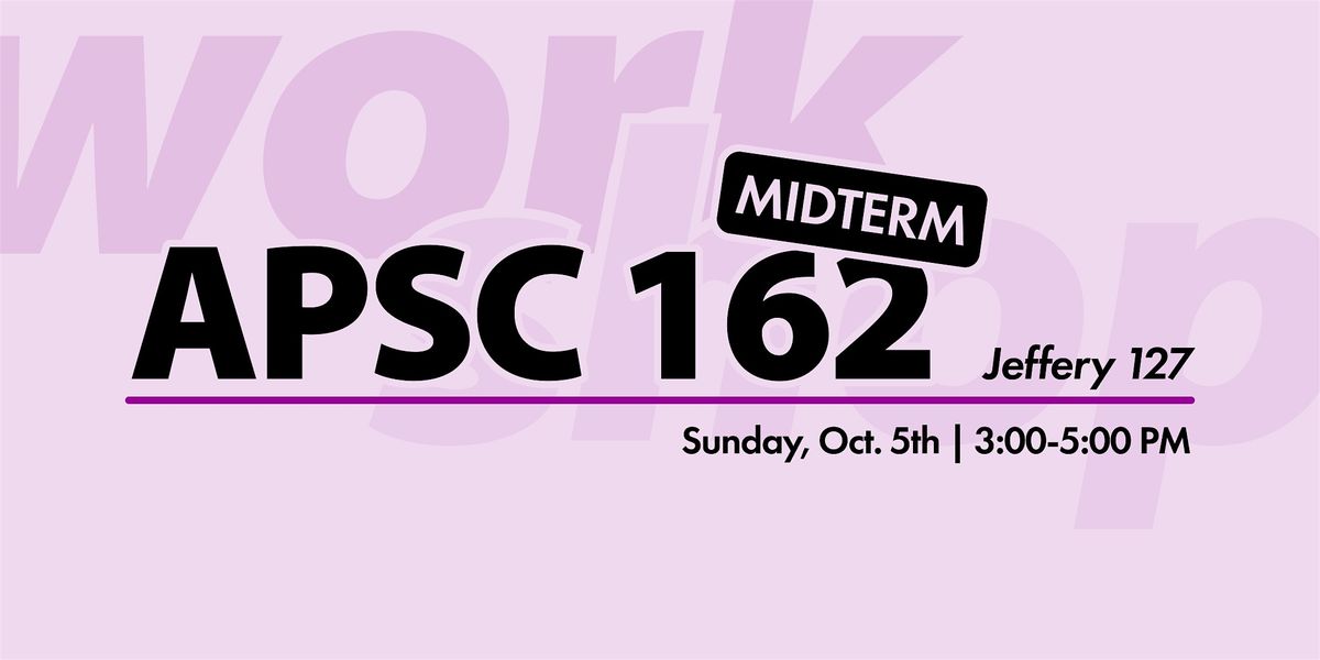 APSC 162 Midterm Workshop