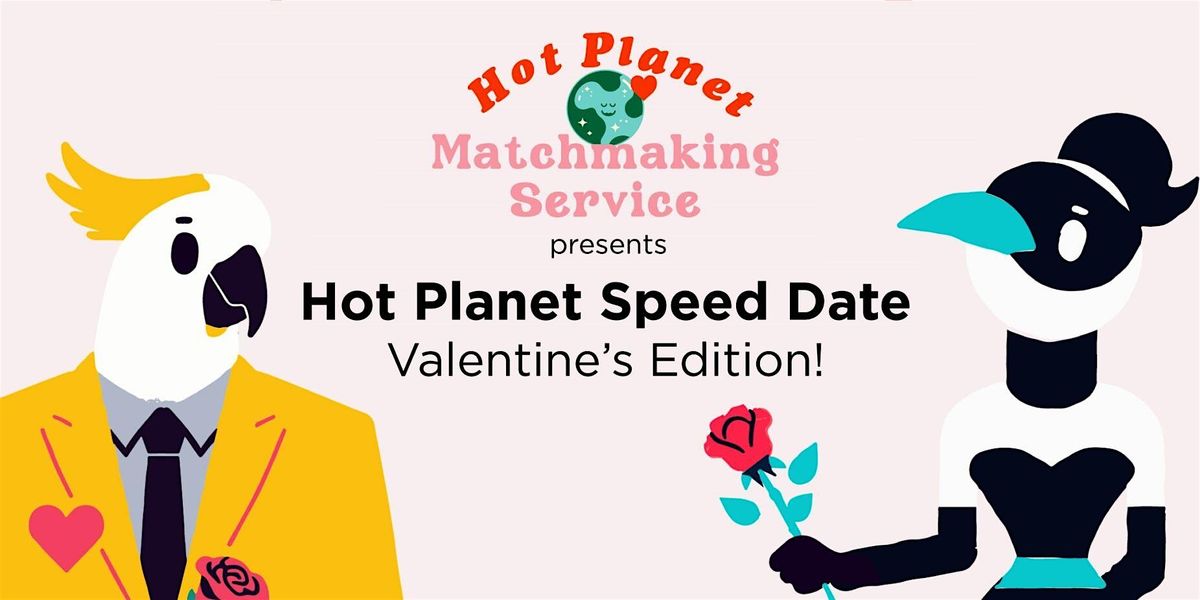 Hot Planet Speed Date \u2013 Valentine\u2019s Edition!