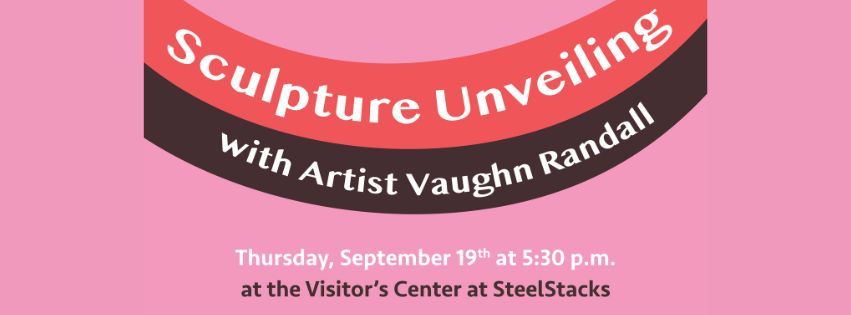 Sculpture Unveiling at the Visitor Center at SteelStacks