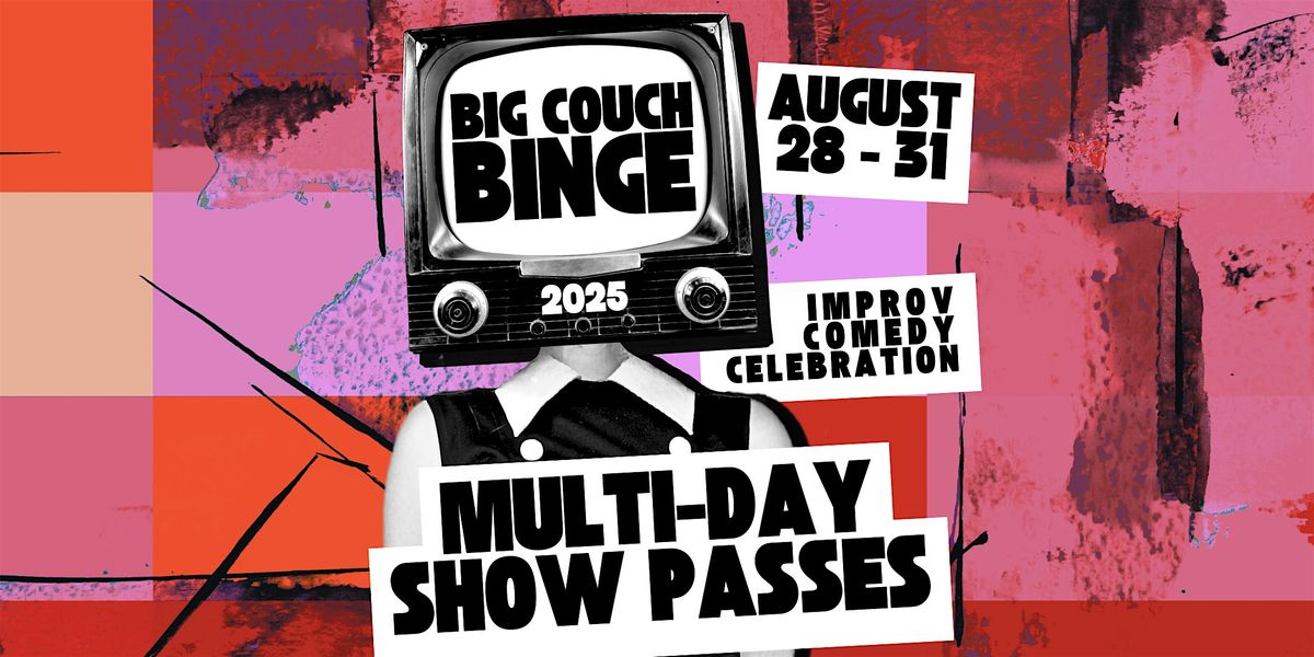 Big Couch Binge Improv Celebration Multi-Day Show Passes