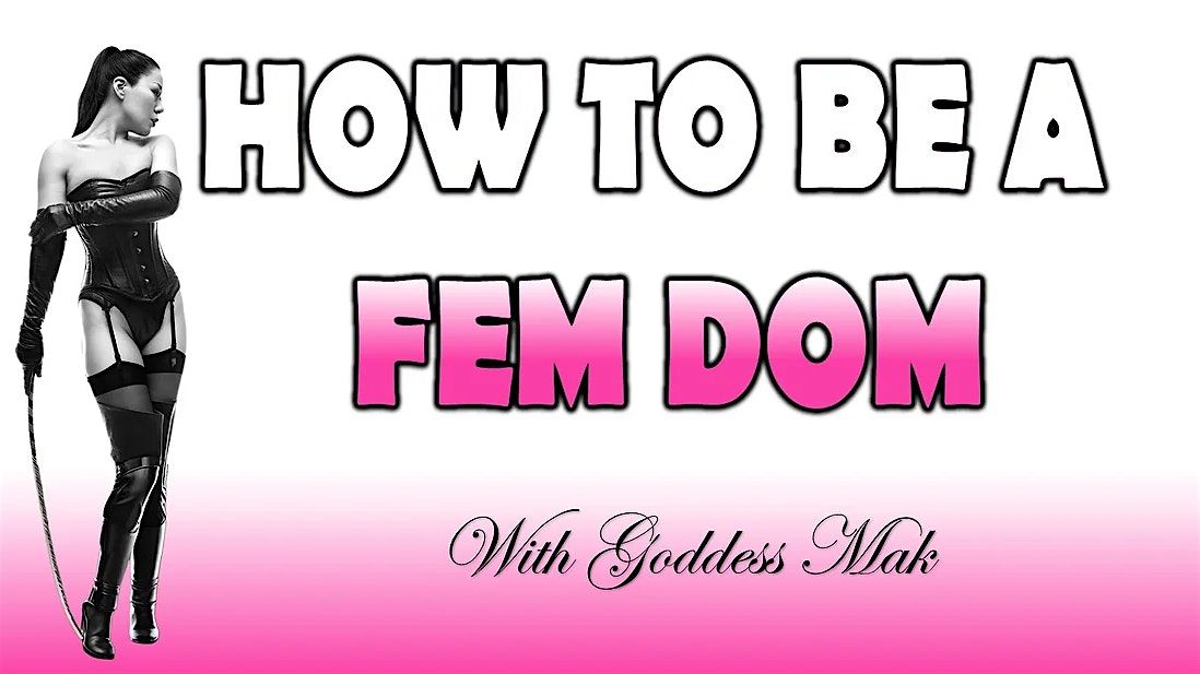 How To Be A Fem Dom with Goddess Mak