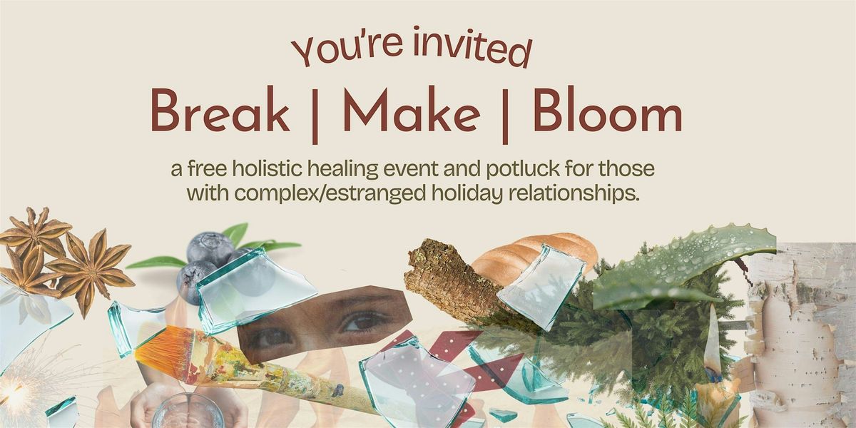 Break | Make | Bloom - a holiday support circle