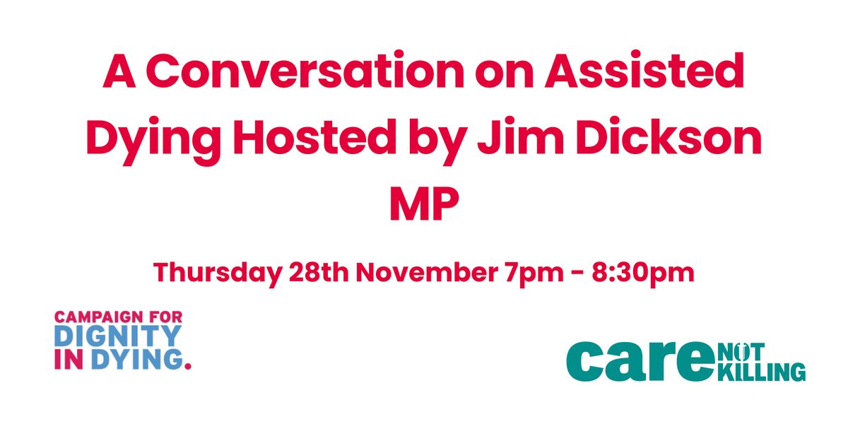 A Conversation on Assisted Dying Hosted by Jim Dickson MP