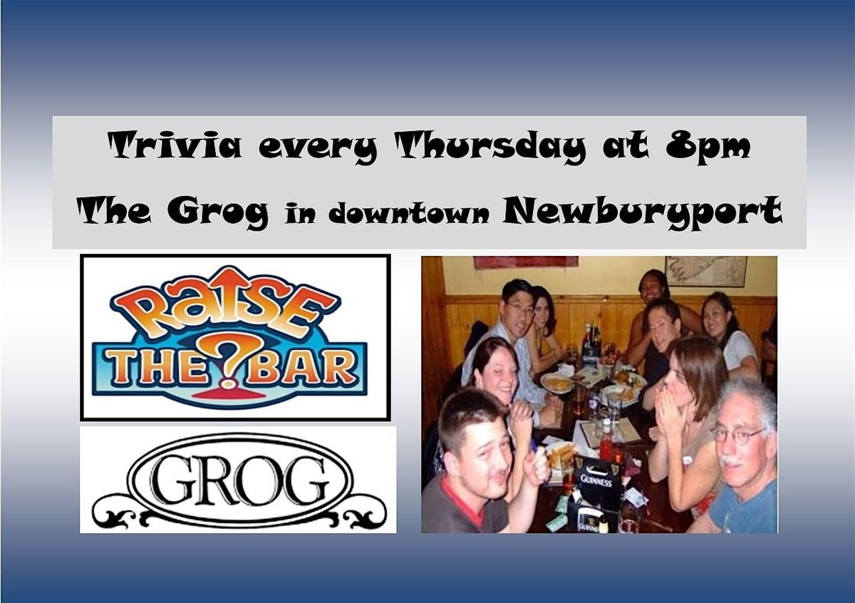 Raise the Bar Trivia Thursdays at 8 at the Grog in Newburyport