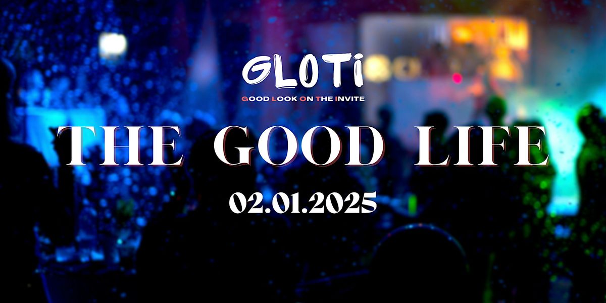 GLOTI presents: The Good Life