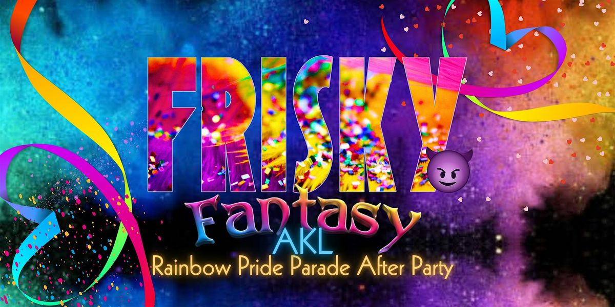 FRISKY FANTASY AKL - Official Rainbow Pride Parade After Party 2025