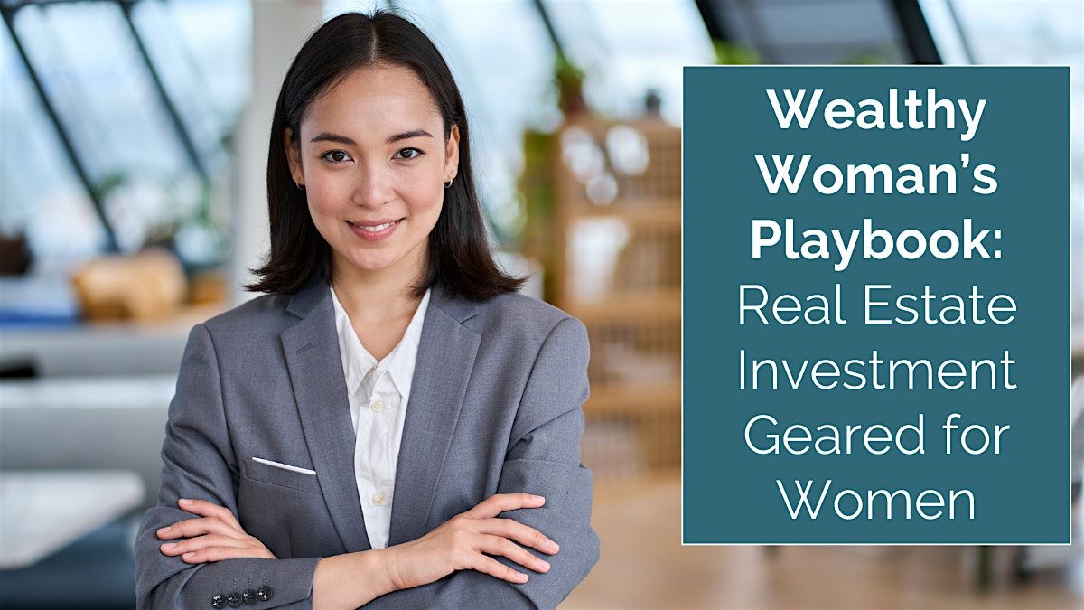 ONLINE EVENT: Wealthy Woman\u2019s Playbook - Real Estate Investment Geared for Women