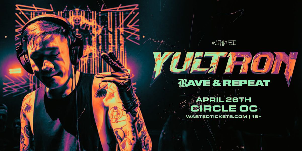 Orange County: YULTRON - Rave and Repeat @ The Circle OC [18+]