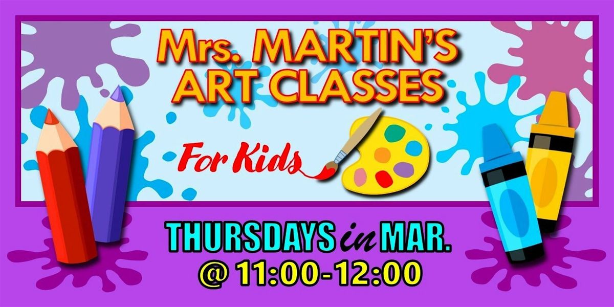 Mrs. Martin's Art Classes in MARCH ~Thursdays @11:00-12:00