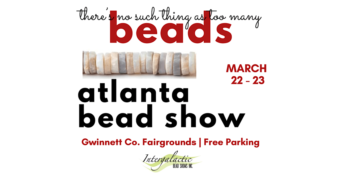 Atlanta Beadshow! March 22 - 23, 2025