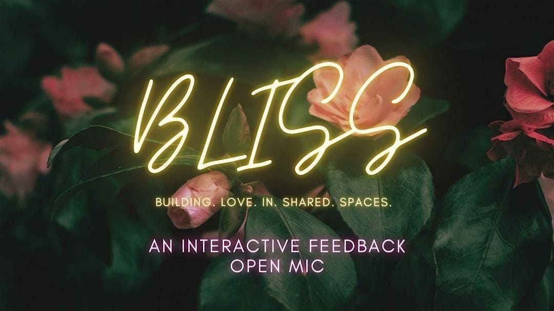 BLISS Feedback Open Mic