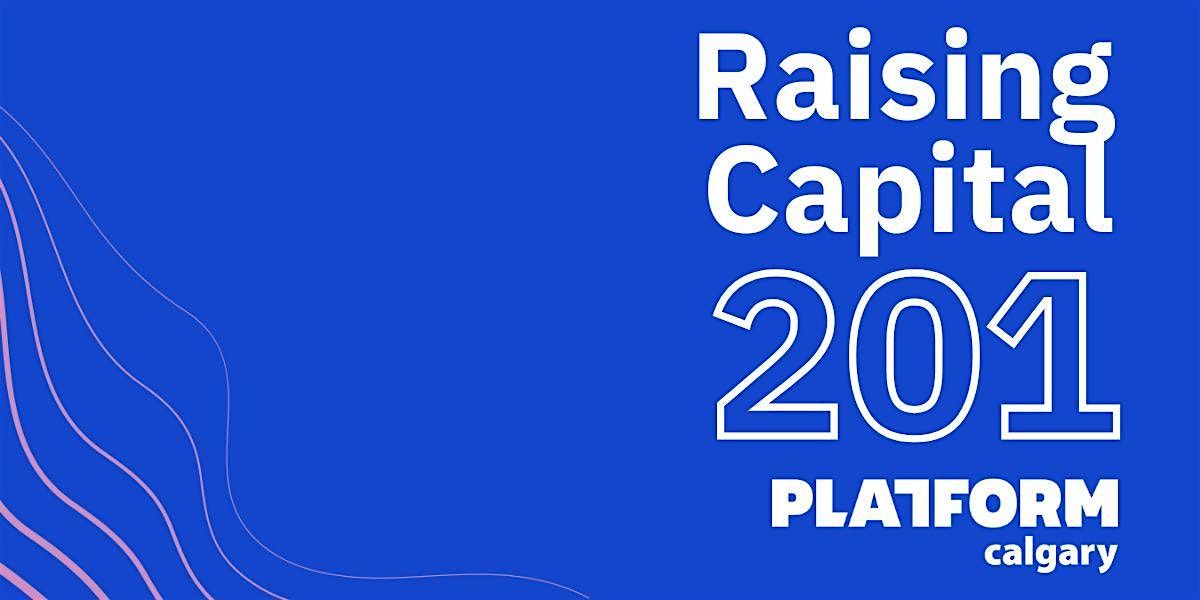 Raising Capital 201 | Platform Calgary