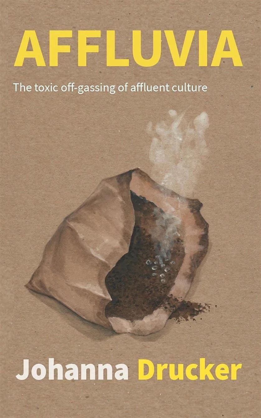 Johanna Drucker presents Affluvia The toxic off-gassing of affluent culture