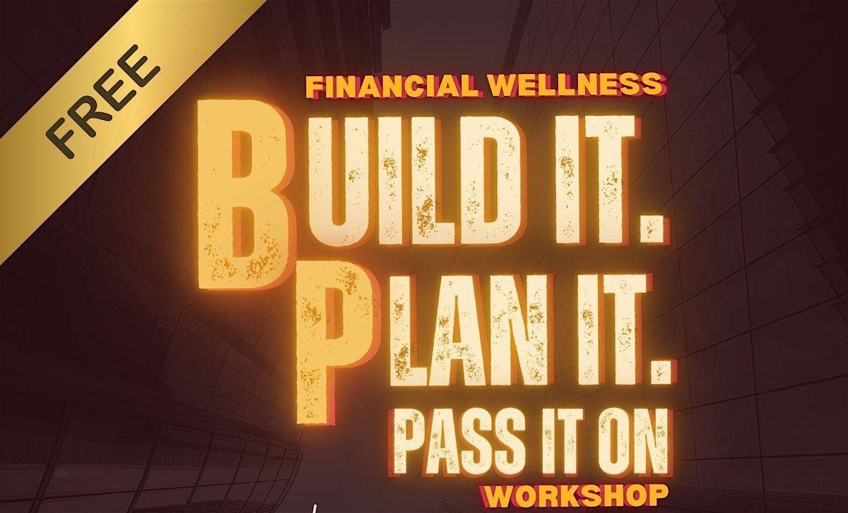 Financial Wellness Workshop: Build it. Plan It. Pass it on!